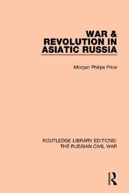War & Revolution In Asiatic Russia by Morgan Philips Price