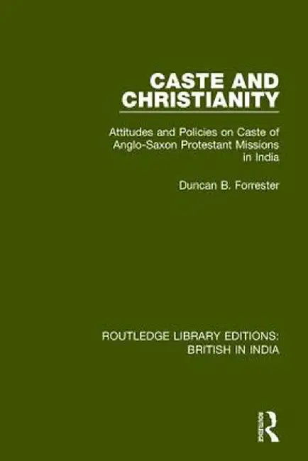 Caste and Christianity: Attitudes and Policies on Caste of Anglo-Saxon Protestant Missions in India by Duncan B. Forrester