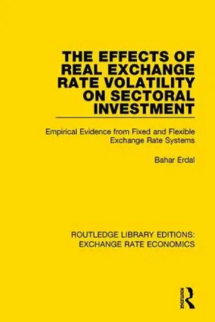 The Effects of Real Exchange Rate Volatility on Sectoral Investment: Empirical Evidence from Fixed and Flexible Exchange Rate Systems by Bahar Erdal