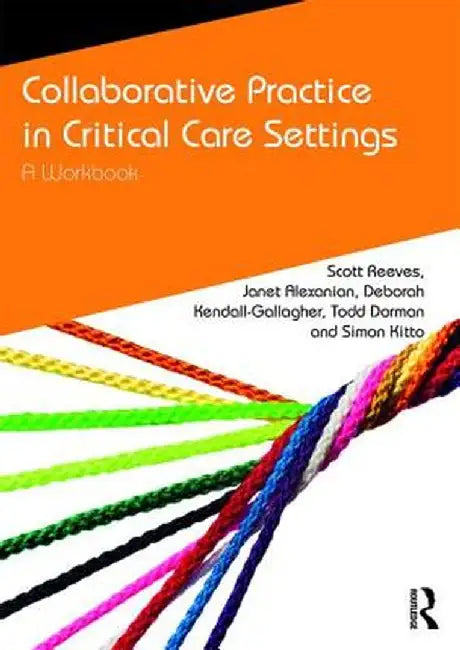 Collaborative Practice in Critical Care Settings: A Workbook by Scott Reeves