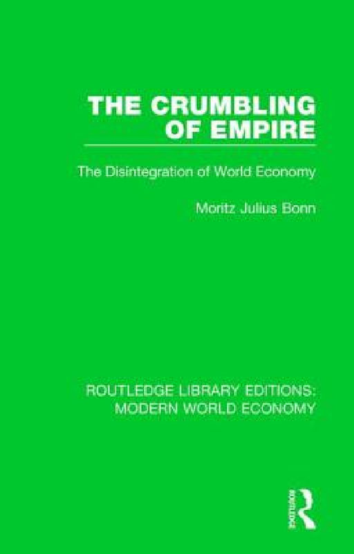The Crumbling of Empire: The Disintegration of World Economy by M. J. Bonn