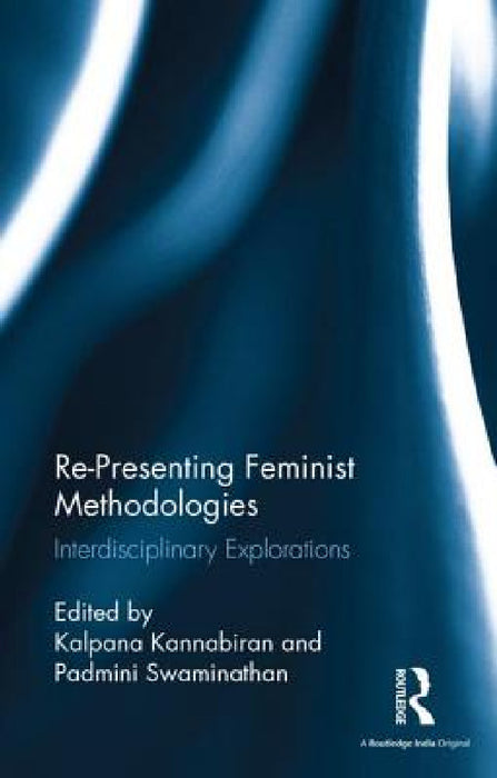 Re-Presenting Feminist Methodologies: Interdisciplinary Explorations by Kalpana Kannabiran, Padmini Swaminathan