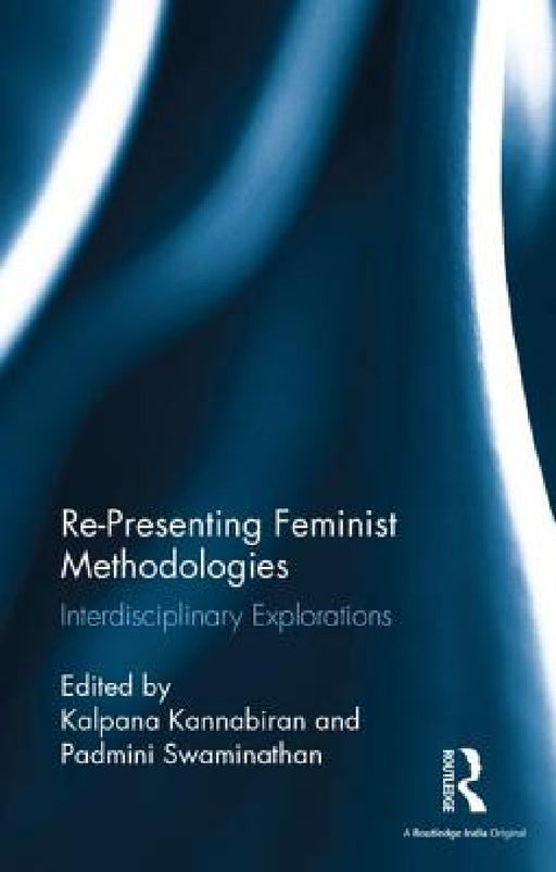 Re-Presenting Feminist Methodologies: Interdisciplinary Explorations by Kalpana Kannabiran, Padmini Swaminathan