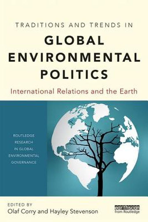 Traditions and Trends in Global Environmental Politics: International Relations and the Earth by Olaf Corry, Hayley Stevenson