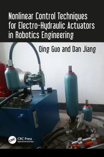 Nonlinear Control Techniques for Electro-Hydraulic Actuators in Robotics Engineering by Qing Guo