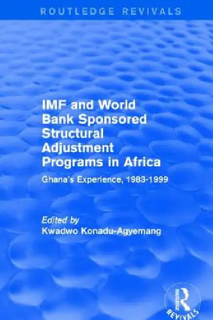 IMF and World Bank Sponsored Structural Adjustment Programs in Africa: Ghana's Experience, 1983-1999 by Kwadwo Konadu-Agyemang