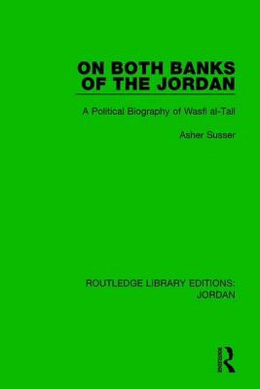 On Both Banks of the Jordan: A Political Biography of Wasfi Al-Tall by Asher Susser