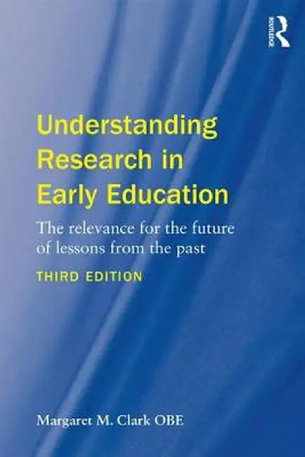 Understanding Research in Early Education: The relevance for the future of lessons from the past by Margaret M. Clark