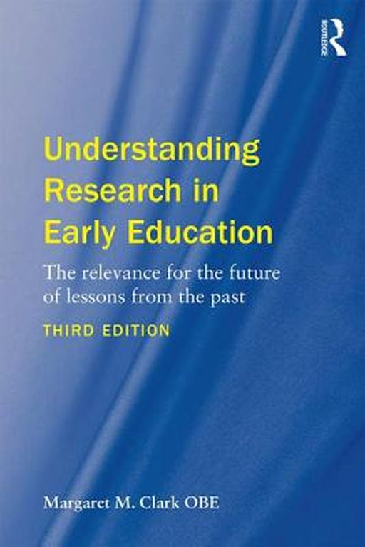 Understanding Research in Early Education: The relevance for the future of lessons from the past by Margaret M. Clark