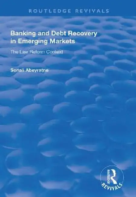 Banking and Debt Recovery in Emerging Markets: The Law Reform Context by Sonali Abeyratne