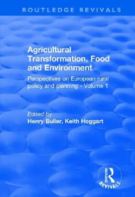 Agricultural Transformation, Food and Environment: Perspectives on European Rural Policy and Planning by Henry Buller