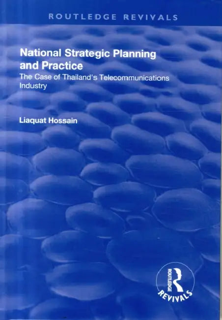 National Strategic Planning and Practice: The Case of Thailand's Telecommunications Industry by Liaquat Hossain