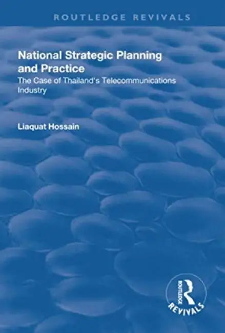 National Strategic Planning and Practice: The Case of Thailand's Telecommunications Industry by Liaquat Hossain