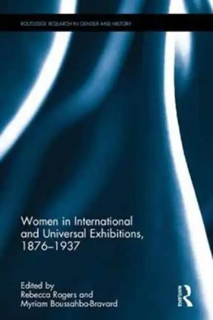 Women in International and Universal Exhibitions, 1876–1937 by Rebecca Rogers