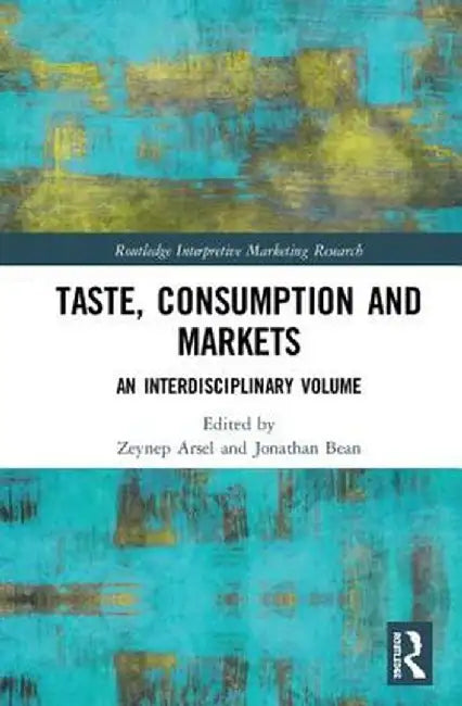 Taste, Consumption and Markets: An Interdisciplinary Volume by Zeynep Arsel