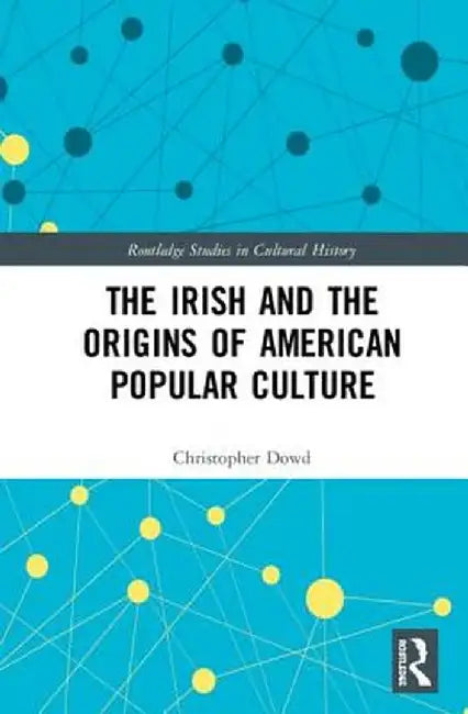The Irish and the Origins of American Popular Culture by Christopher Dowd