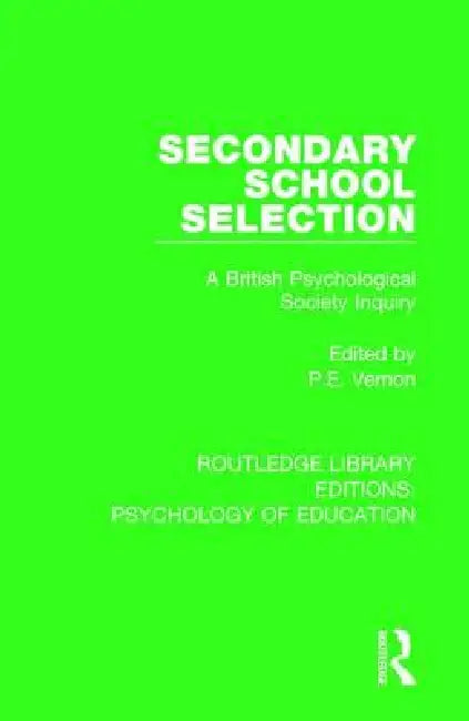 Secondary School Selection: A British Psychological Society Inquiry by P. E. Vernon
