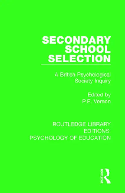 Secondary School Selection: A British Psychological Society Inquiry by P. E. Vernon