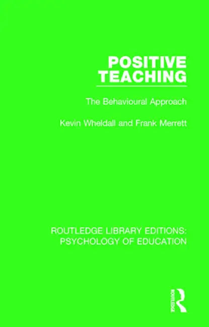 Positive Teaching: The Behavioural Approach by Kevin Wheldall