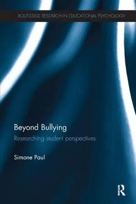Beyond Bullying: Researching Student Perspectives by Simone Paul