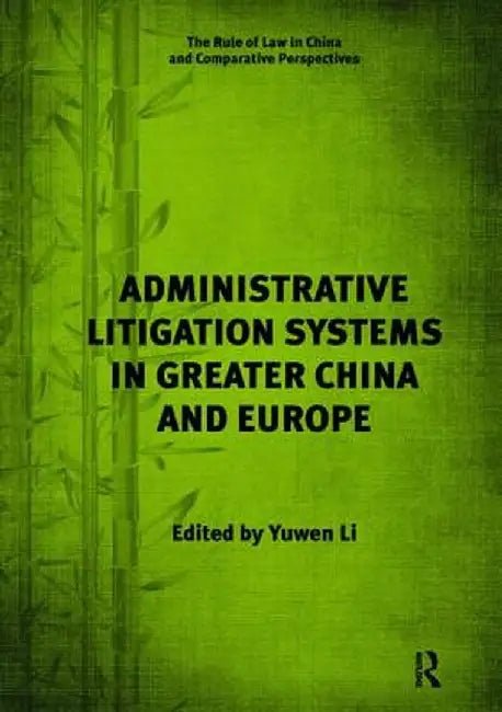 Administrative Litigation Systems in Greater China and Europe by Yuwen Li