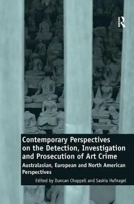 Contemporary Perspectives on the Detection, Investigation and Prosecution of Art Crime: Australasian, European and North American Perspectives by Duncan Chappell