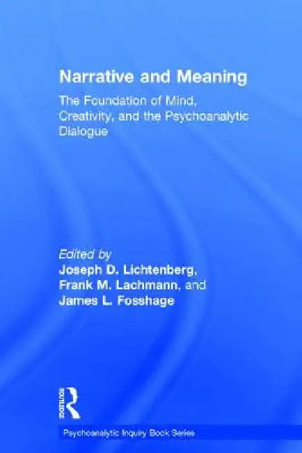 Narrative and Meaning: The Foundation of Mind, Creativity, and the Psychoanalytic Dialogue by Joseph D. Lichtenberg