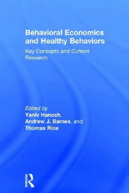 Behavioral Economics and Healthy Behaviors: Key Concepts and Current Research by Yaniv Hanoch
