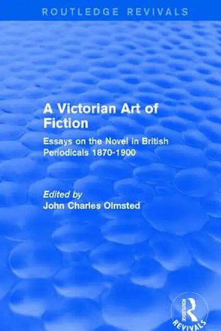 A Victorian Art of Fiction: Essays on the Novel in British Periodicals 1870-1900 by John Olmsted