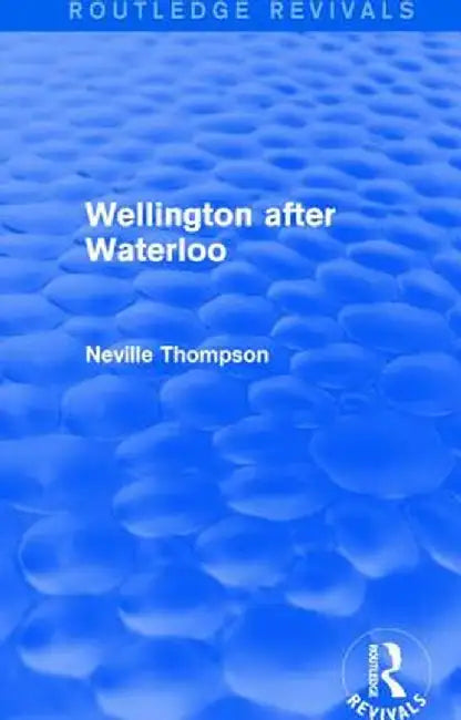 Wellington after Waterloo by Neville Thompson