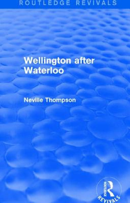 Wellington after Waterloo by Neville Thompson