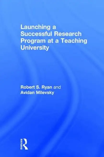 Launching a Successful Research Program at a Teaching University by Robert S. Ryan