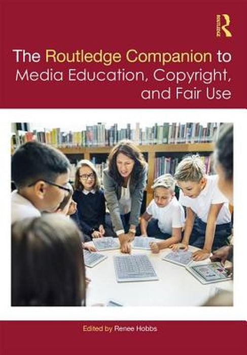 The Routledge Companion to Media Education Copyright and Fair Use by Hobbs Renee