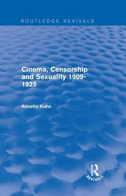 Cinema, Censorship and Sexuality 1909-1925 (Routledge Revivals) by Annette Kuhn