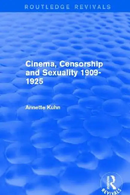 Cinema, Censorship and Sexuality 1909-1925 (Routledge Revivals) by Annette Kuhn