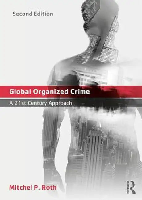 Global Organized Crime: A 21st Century Approach by Mitchel P. Roth