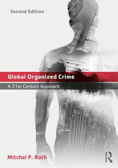 Global Organized Crime: A 21st Century Approach by Mitchel P. Roth