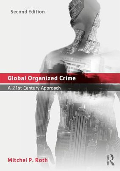 Global Organized Crime: A 21st Century Approach by Mitchel P. Roth