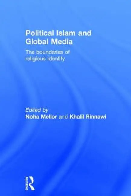 Political Islam and Global Media: The Boundaries of Religious Identity by Noha Mellor