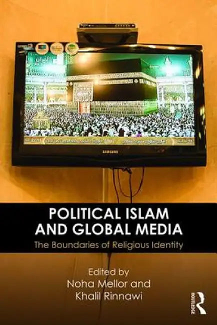 Political Islam and Global Media: The boundaries of religious identity by Noha Mellor