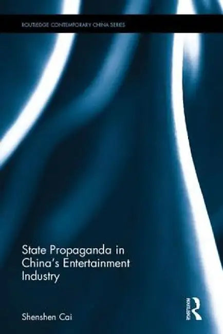 State Propaganda in China's Entertainment Industry by Shenshen Cai