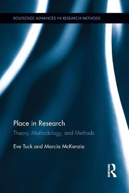 Place in Research: Theory, Methodology, and Methods by Eve Tuck