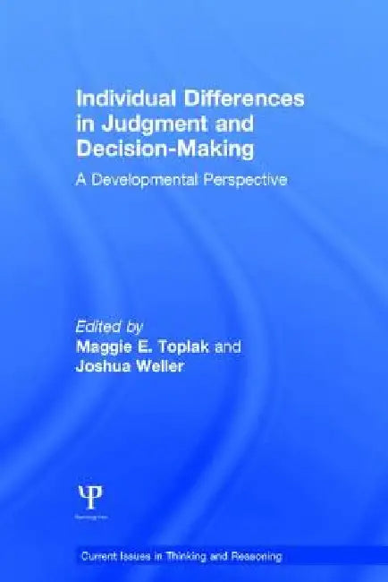 Individual Differences in Judgement and Decision-Making: A Developmental Perspective by Maggie E. Toplak