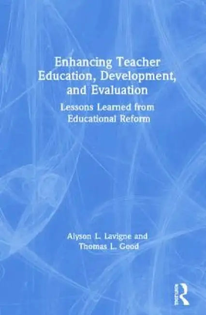 Enhancing Teacher Education, Development, and Evaluation: Lessons Learned from Educational Reform by Alyson Lavigne