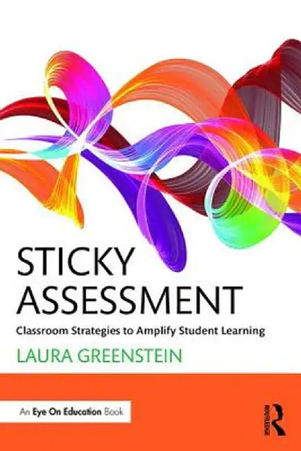 Sticky Assessment: Classroom Strategies to Amplify Student Learning by Laura Greenstein