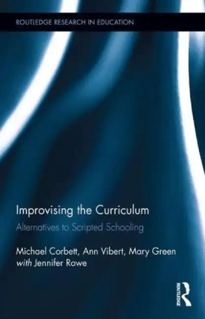 Improvising the Curriculum: Alternatives to Scripted Schooling by Michael Corbett