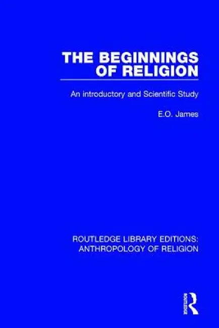 The Beginnings of Religion: An Introductory and Scientific Study by E.O. James