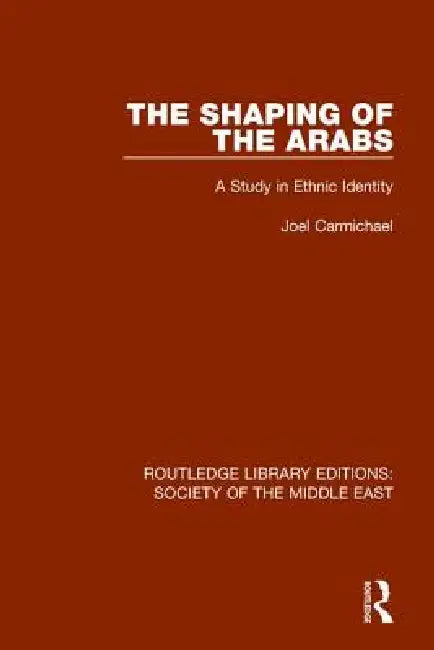 The Shaping of the Arabs: A Study in Ethnic Identity by Carmichael Joel