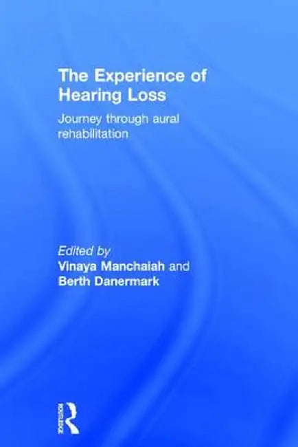 The Experience of Hearing Loss: Journey Through Aural Rehabilitation by Vinaya Manchaiah