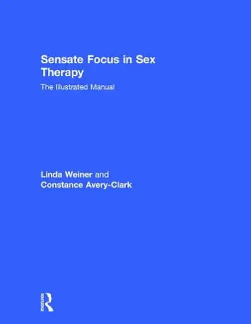 Sensate Focus in Sex Therapy: The Illustrated Manual by Linda Weiner